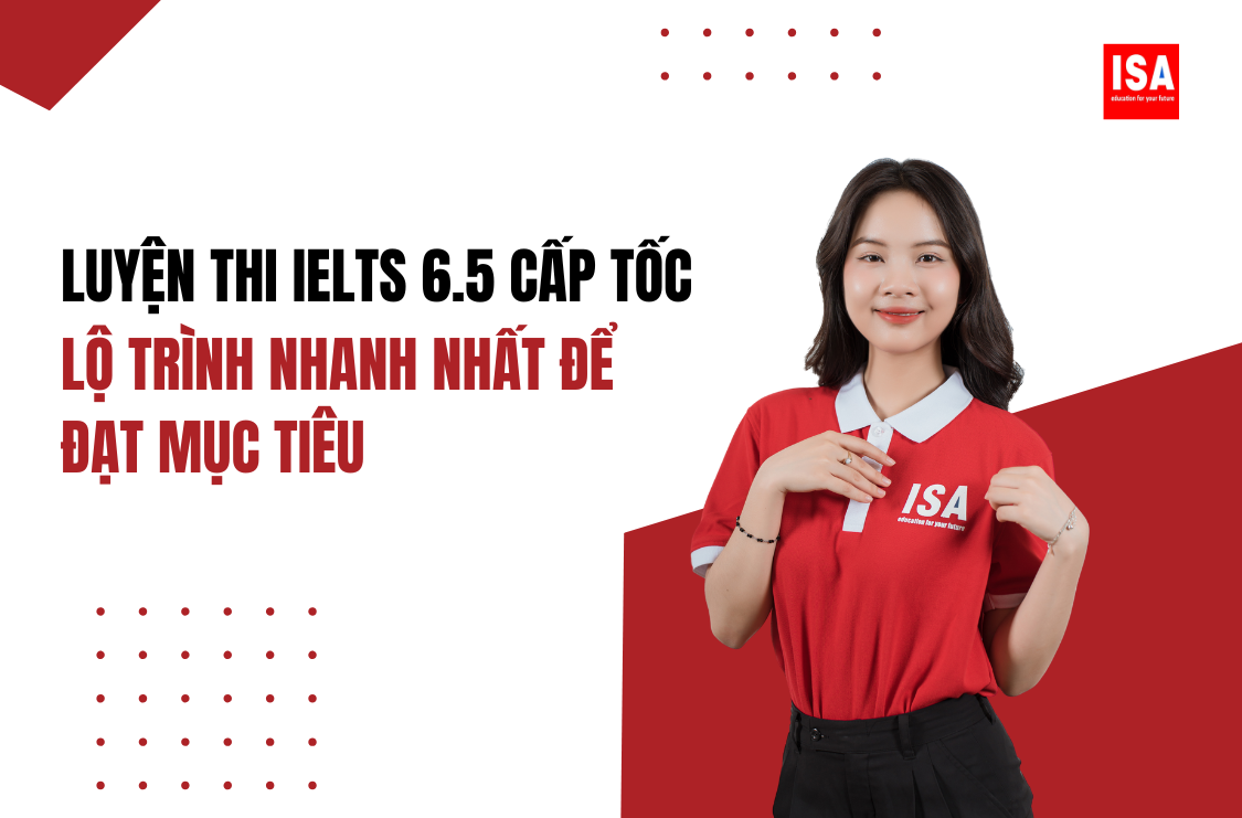 Luyen thi IELTS 6.5 cap toc – Lo trinh nhanh nhat de dat muc tieu