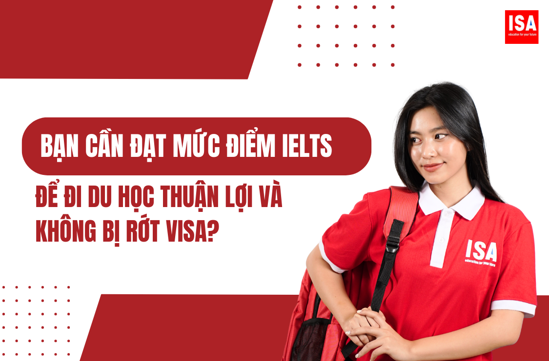Bạn cần đạt mức điểm IELTS nào để đi du học thuận lợi và không bị rớt VISA?